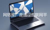 網(wǎng)絡(luò)推廣是通過(guò)互聯(lián)網(wǎng)平臺(tái)與技術(shù)手段提升品牌知名度、吸引目標(biāo)用戶(hù)并推動(dòng)業(yè)務(wù)增長(zhǎng)的營(yíng)銷(xiāo)方式